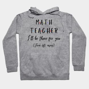 Math Teacher I’ll Be There For You From 6 feet Away Funny Social Distancing Hoodie